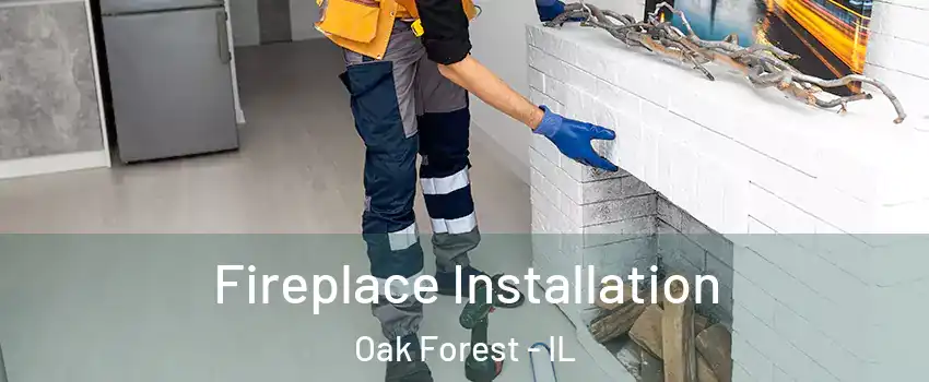  Fireplace Installation Oak Forest - IL