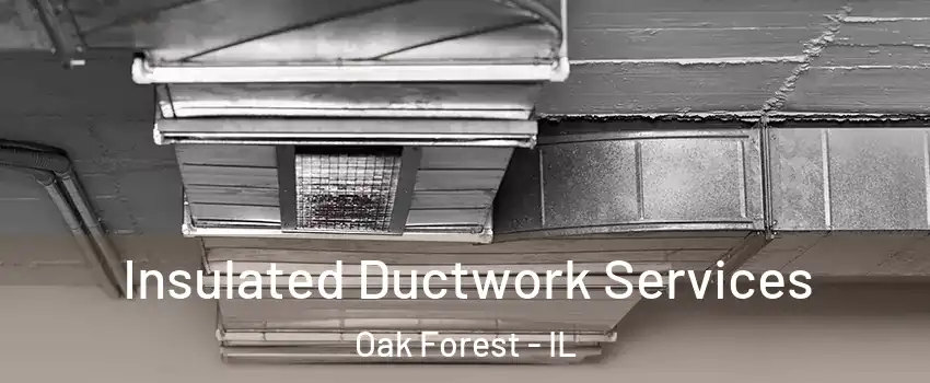 Insulated Ductwork Services Oak Forest - IL