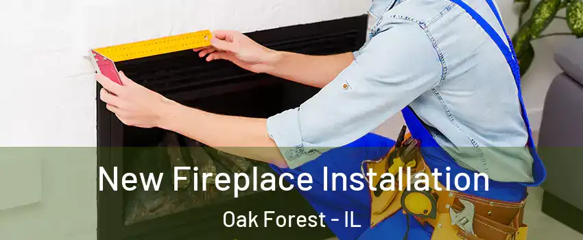  New Fireplace Installation Oak Forest - IL