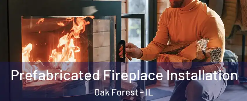  Prefabricated Fireplace Installation Oak Forest - IL